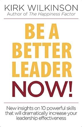 Be a Better Leader Now!: New Insights On 10 Powerful Skills That Will ...