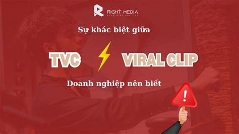 Sự khác nhau giữa TVC và Viral Clip doanh nghiệp nên biết - Right Media