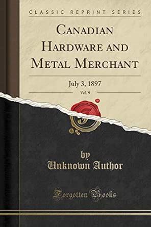Buy Canadian Hardware and Metal Merchant, Vol. 9: July 3, 1897 (Classic ...