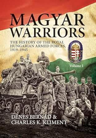Magyar Warriors: The History of the Royal Hungarian Armed Forces 1919 ...