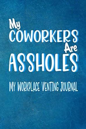 My Coworkers Are Assholes - My Workplace Venting Journal: Blank Lined ...