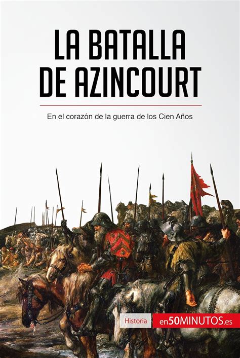 La batalla de Azincourt: En el corazón de la guerra de los Cien Años ...