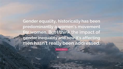 Emma Watson Quote: “Gender equality, historically has been ...