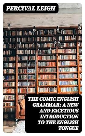 The Comic English Grammar: A New And Facetious Introduction To The ...