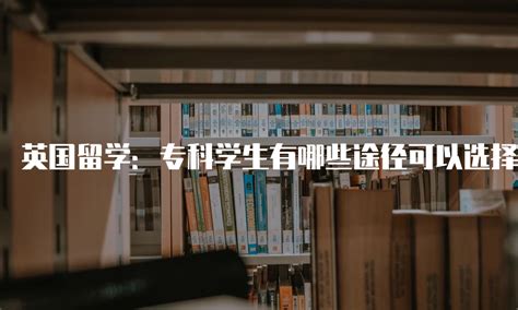 英国留学：专科学生有哪些途径可以选择？