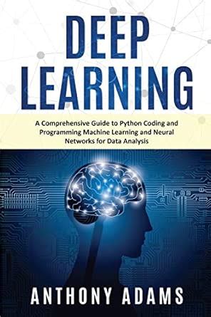 Deep Learning: A Comprehensive Guide to Python Coding and Programming ...