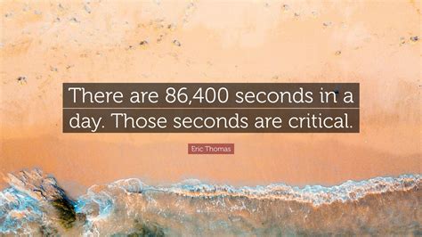 Eric Thomas Quote: “There are 86,400 seconds in a day. Those seconds ...