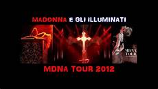 madonna e gli illuminati madonna e gli illuminati mdna tour 2012 analisi in madonna e gli illuminati madonna e gli illuminati mdna tour 2012 analisi in