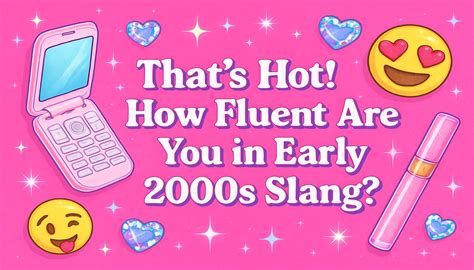 That’s Hot! How Fluent Are You in Early 2000s Slang? | BrainFall