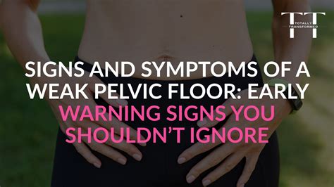 Weak Pelvic Floor Symptoms: 7 Early Signs Not to Ignore - Totally ...