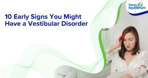 10 Early Signs You Might Have a Vestibular Disorder - Neuroequilibrium