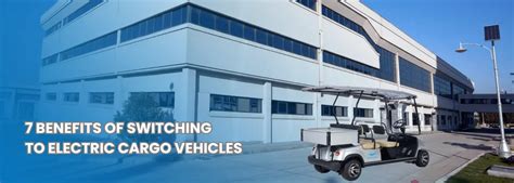 7 Benefits of Switching to Electric Cargo Vehicles