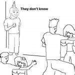 They Don't know Meme Generator - Imgflip