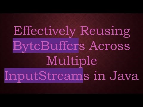 Effectively Reusing ByteBuffers Across Multiple InputStreams in Java
