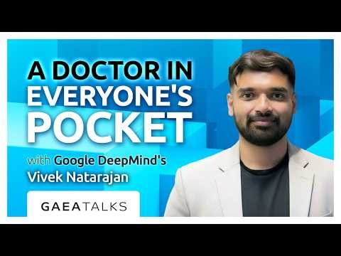 GAEA Talks - A Doctor In Everyone's Pocket with Google DeepMind's Vivek Natarajan