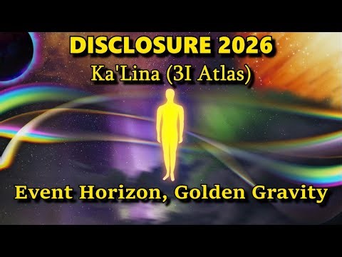Disclosure 2026 - Ka'Lina (3I Atlas) - Event Horizon, Golden Gravity