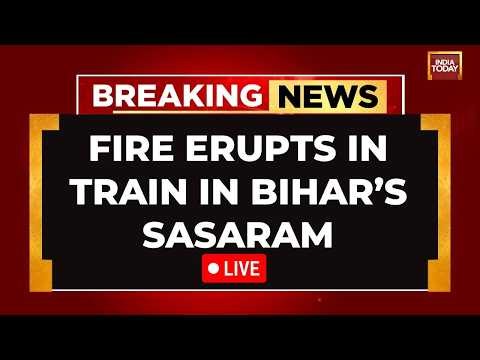 Bihar Train Fire LIVE News Updates: Fire Erupts In Train In Sasaram, Bihar | India Today LIVE