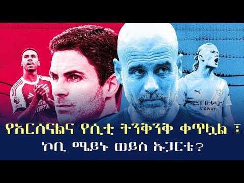 የአርሰናልና የሲቲ ትንቅንቅ ቀጥሏል፣ ኮቢ ሜይኑ ወይስ ኡጋርቴ?