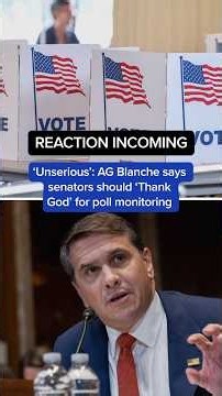 'Unserious': AG Blanche says senators should "Thank God" for poll monitoring