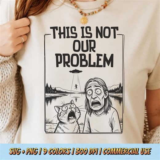 This is Not Our Problem PNG SVG - Funny Alien Abduction Cat Owner Reaction Meme Sarcastic Humor Retro Vintage Quote Sublimation Shirt Design - Etsy