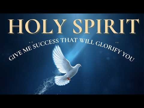 HOLY SPIRIT, GIVE ME SUCCESS THAT WILL GLORIFY YOU