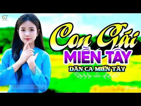 Con Gái Miền Tây - Lk Dân Ca Miền Tây 2026, Nhạc Trữ Tình Quê Hương Chọn Lọc - Dân Ca Miền Tây