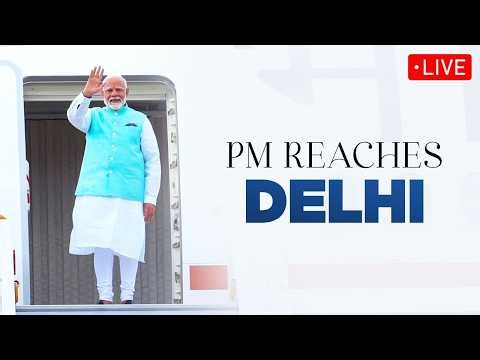 LIVE: PM Modi arrives at Delhi