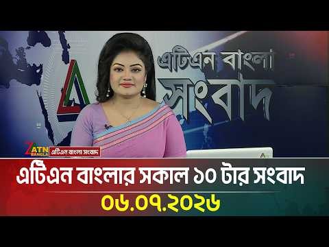 এটিএন বাংলার সকাল ১০ টার সংবাদ | 06.07.2026 | Today News | Ajker News | BD News | ATN Bangla News