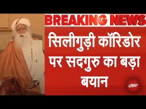 Siliguri Corridor पर Sadhguru का बड़ा बयान, कहा- 'गलती को 1971 में ही ठीक कर देना चाहिए था'
