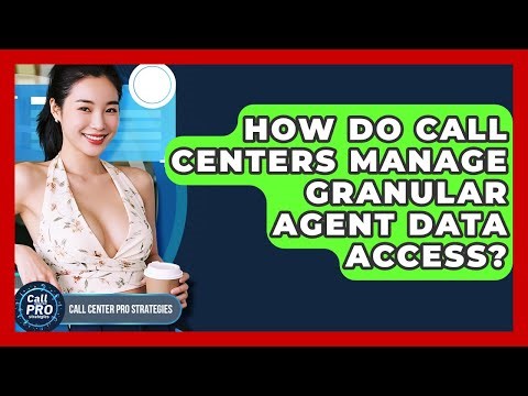 How Do Call Centers Manage Granular Agent Data Access? - Call Center Pro Strategies