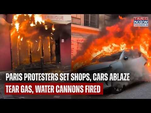 PARIS UNREST: Shops, Restaurants & Cars Torched | Police Fire Tear Gas & Water Cannons On Protesters