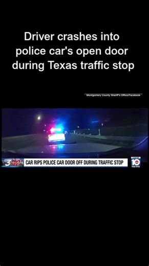 Driver crashes into police car's open door during Texas traffic stop