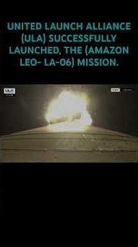 UNITED LAUNCH ALLIANCE (ULA) SUCCESSFULLY LAUNCHED, THE (AMAZON LEO- LA-06) MISSION.