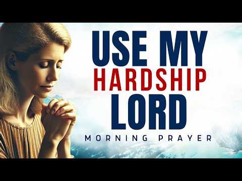 Start Your Day Letting God Use This Hardship To Build Your Character Today | Morning Prayer