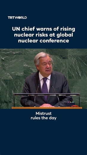 UN chief warns of rising nuclear risks at global nuclear conference