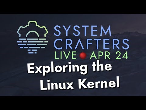 Exploring the Linux Kernel - System Crafters Live!