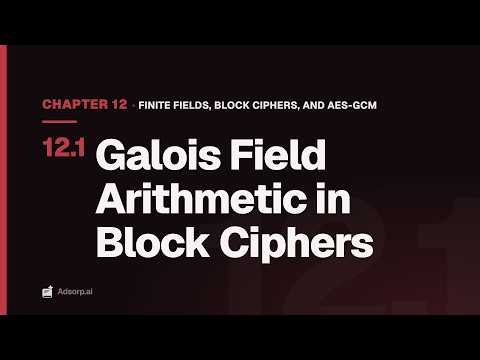12.1 Galois Field Arithmetic in Block Ciphers | Finite Fields, Block Ciphers, and AES-GCM