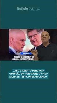 CABO GILBERTO DENUNCIA OMISSÃO DA PGR SOBRE O CASO MORAES: "ESTÁ PREVARICANDO"