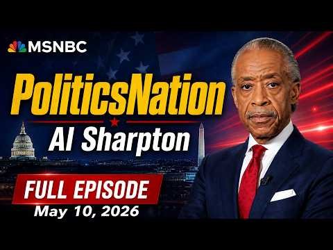 Politics Nation with Al Sharpton 5/10/26 [NEW] | 🅼🆂🅽🅱️🅲 Breaking News Today May 10, 2026
