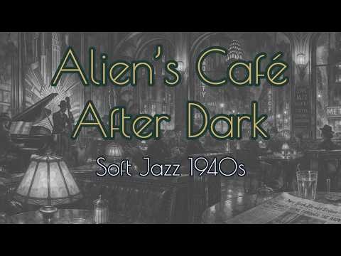 Alien’s Café After Dark 👽 | Soft Jazz 1940s