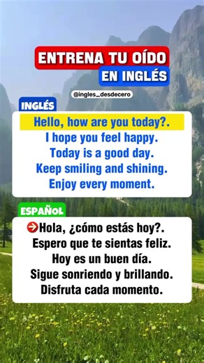 ENTRENA tu oído en INGLÉS 🇺🇲🔥 Inglés: -Hello, how are you today?. -I hope you feel happy. -Today is a good day. -Keep smiling and shining. -Enjoy every moment. Español: -Hola, ¿cómo estás hoy?. -Espero que te sientas feliz. -Hoy es un buen día. -Sigue sonriendo y brillando. -Disfruta cada momento. #aprendeingles #aprenderingles #inglesfacil #learnenglish #english