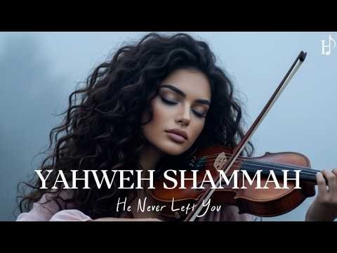 YAHWEH SHAMMAH | He Never Left You | Soaking Worship Instrumental for Prayer