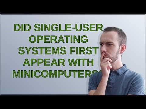 Retrocomputing: Did single-user operating systems first appear with minicomputers?