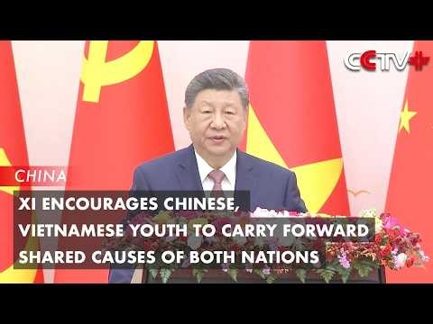 Xi Encourages Chinese, Vietnamese Youth to Carry Forward Shared Causes of Both Nations
