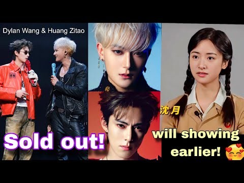 Shen Yue's movie will be showing early!/Dylan Wang and Huang Zitao Sold out concert!
