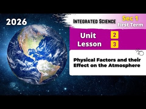 Sec.1 | Physical Factors and their Effect on the Atmosphere | Unit 2 - Lesson 3 | Integrated Science
