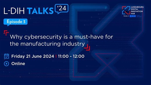 L-DIH Talks | Episode 3: Why cybersecurity is a must-have for the manufacturing industry | Luxinnovation GIE