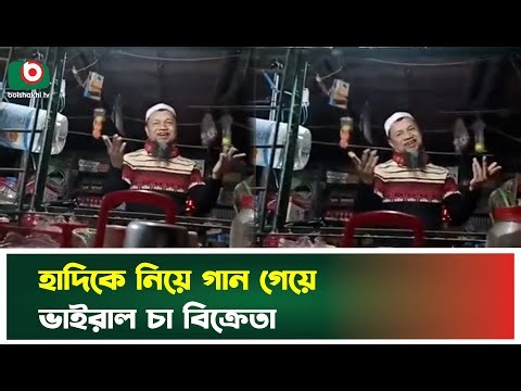 হাদিকে নিয়ে গান গেয়ে ভাইরাল চা বিক্রেতা | Osman Hadi | Tea Seller | Boishakhi Tv News