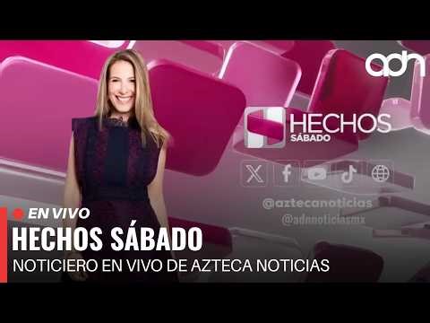 🔴 EN VIVO | Hechos Sábado | Noticiero en vivo de Azteca Noticias
