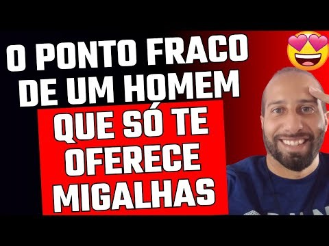 O PONTO FRACO DE UM HOMEM QUE SÓ TE OFERECE MIGALHAS